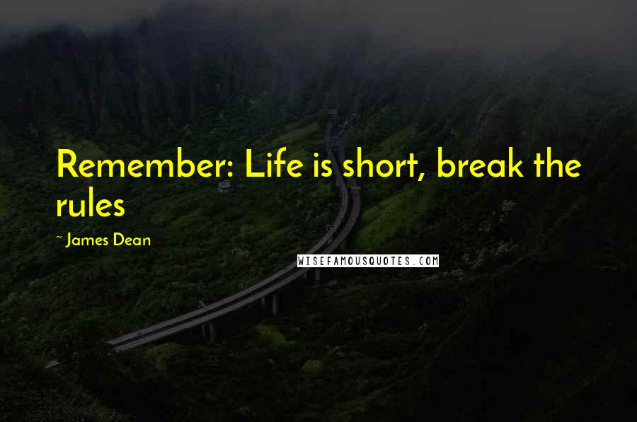 James Dean Quotes: Remember: Life is short, break the rules