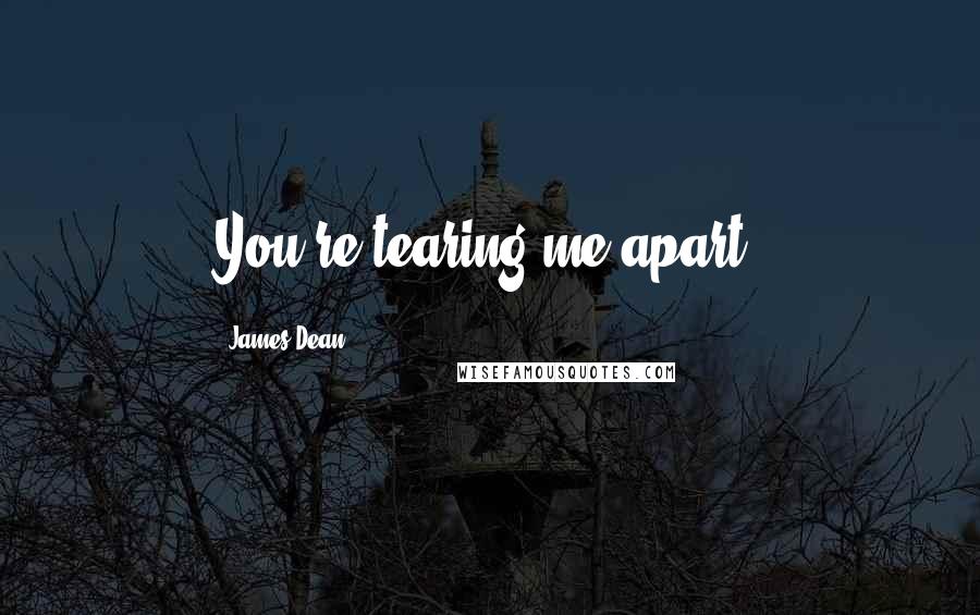 James Dean Quotes: You're tearing me apart!