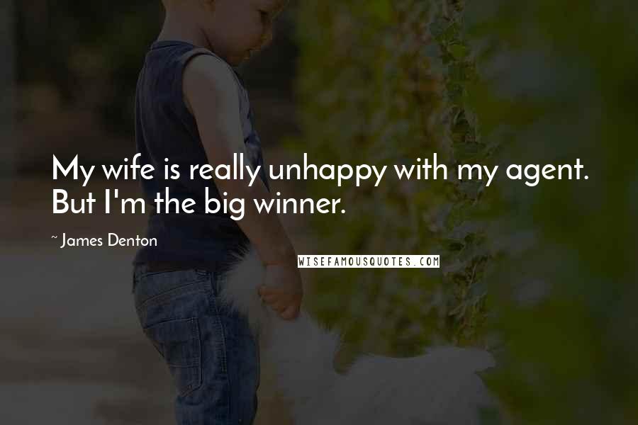 James Denton Quotes: My wife is really unhappy with my agent. But I'm the big winner.