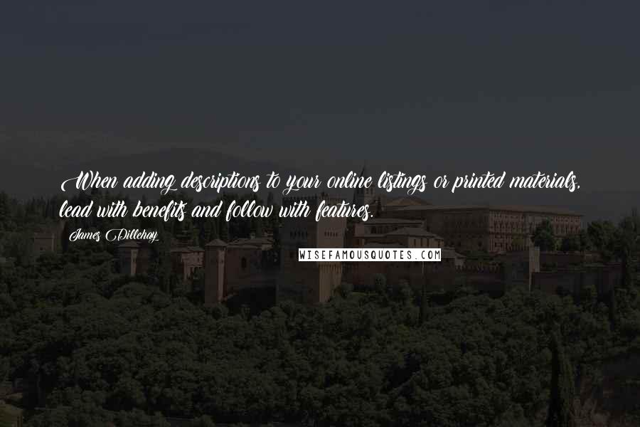 James Dillehay Quotes: When adding descriptions to your online listings or printed materials, lead with benefits and follow with features.