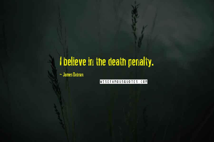 James Dobson Quotes: I believe in the death penalty.