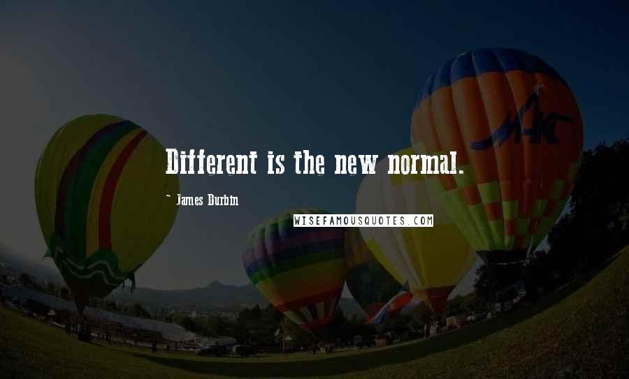James Durbin Quotes: Different is the new normal.