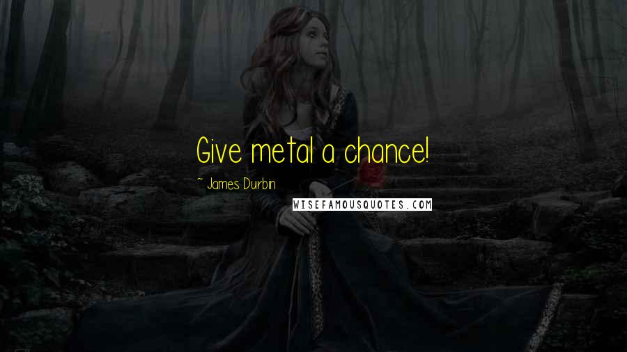 James Durbin Quotes: Give metal a chance!