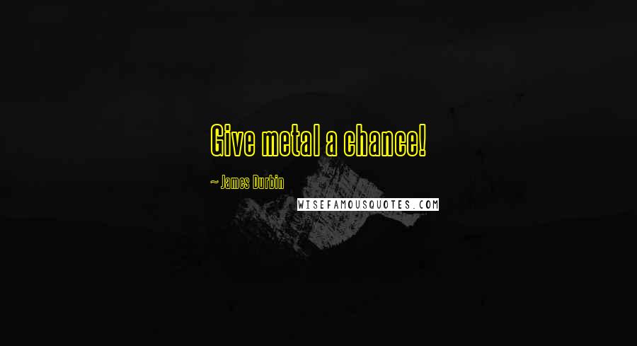 James Durbin Quotes: Give metal a chance!