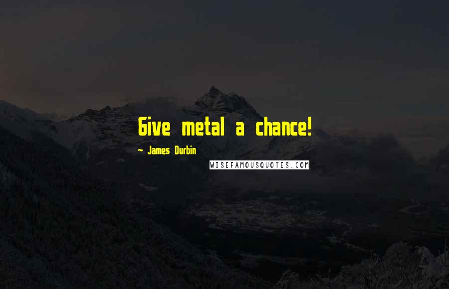 James Durbin Quotes: Give metal a chance!