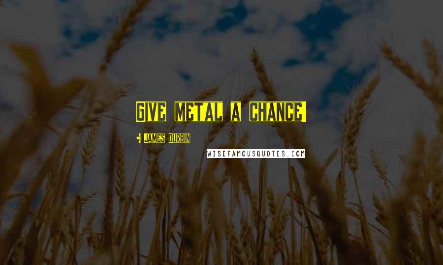 James Durbin Quotes: Give metal a chance!