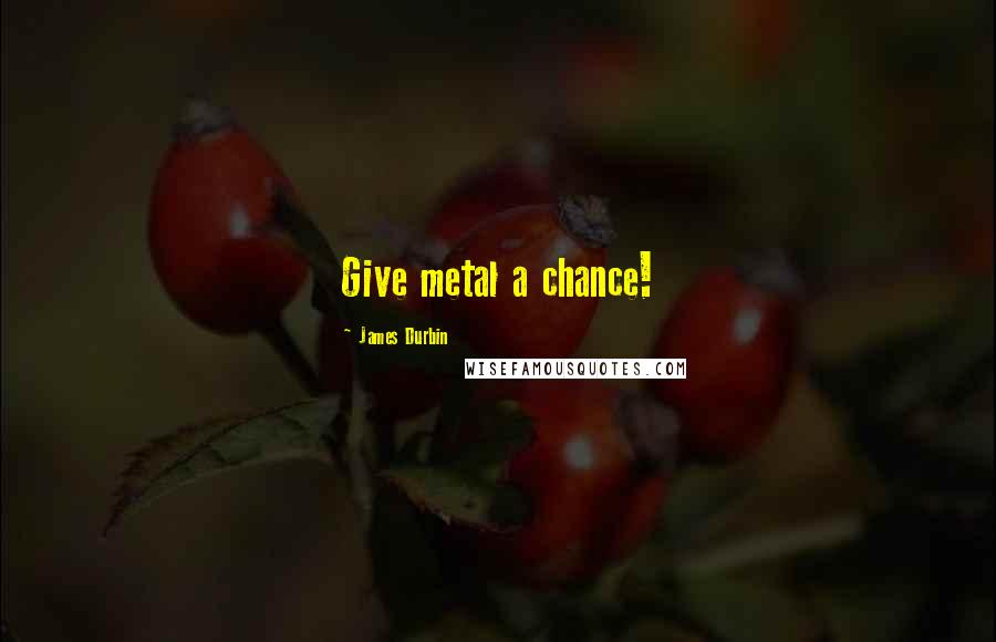 James Durbin Quotes: Give metal a chance!