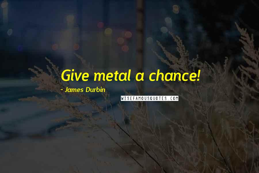 James Durbin Quotes: Give metal a chance!