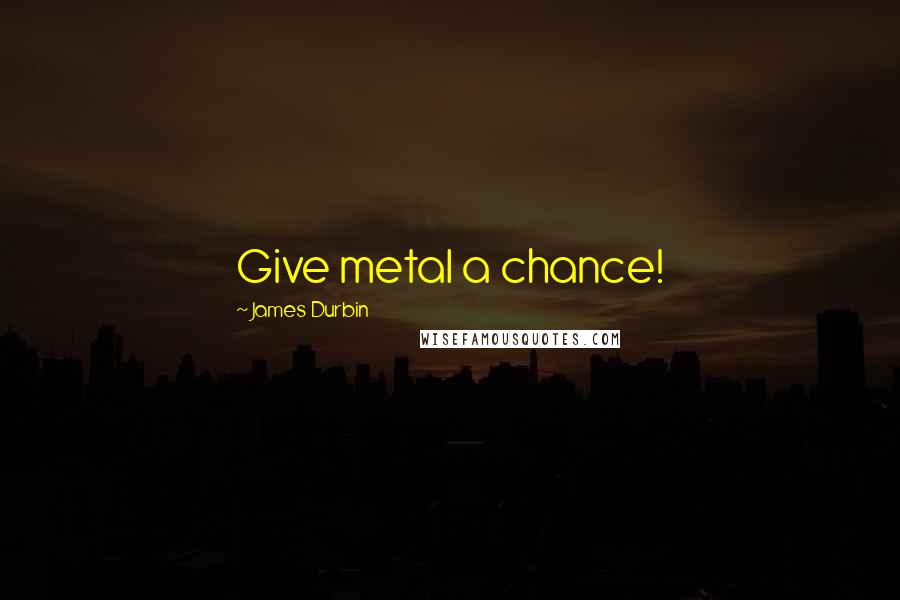 James Durbin Quotes: Give metal a chance!