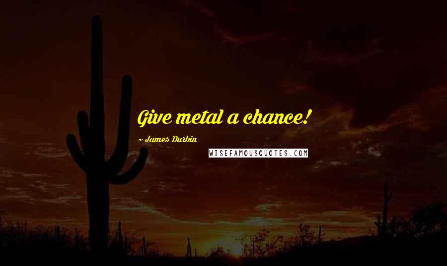 James Durbin Quotes: Give metal a chance!