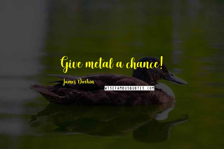 James Durbin Quotes: Give metal a chance!