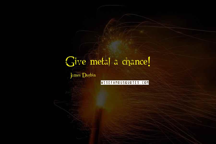 James Durbin Quotes: Give metal a chance!