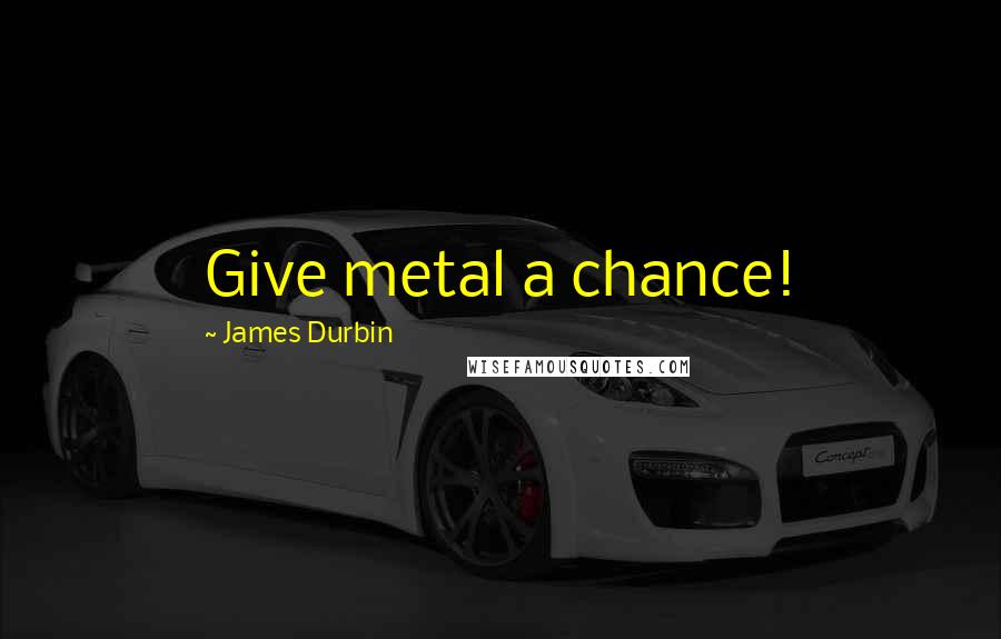 James Durbin Quotes: Give metal a chance!