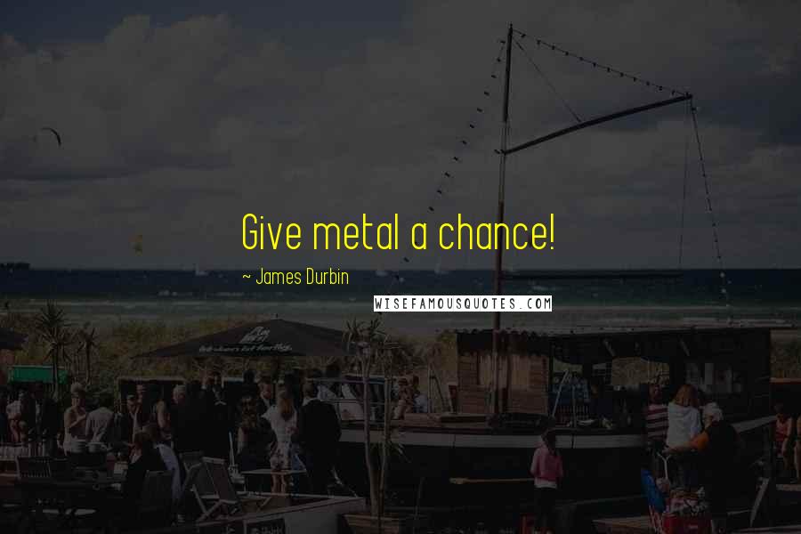 James Durbin Quotes: Give metal a chance!