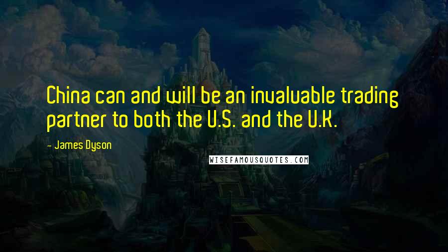 James Dyson Quotes: China can and will be an invaluable trading partner to both the U.S. and the U.K.