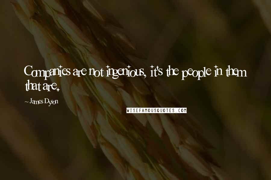 James Dyson Quotes: Companies are not ingenious, it's the people in them that are.