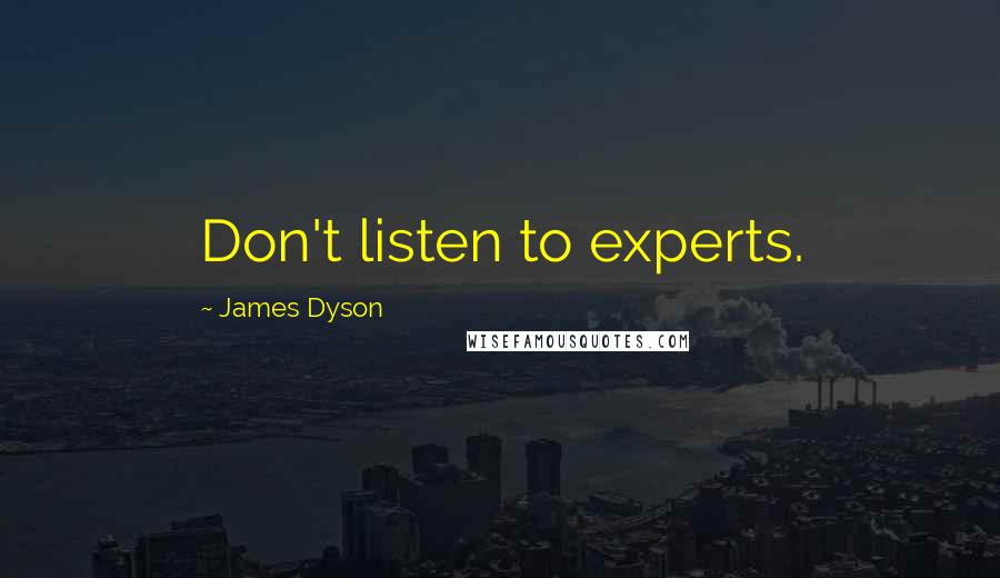 James Dyson Quotes: Don't listen to experts.