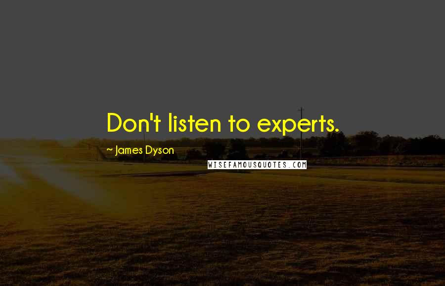 James Dyson Quotes: Don't listen to experts.