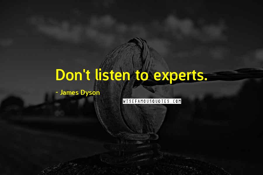 James Dyson Quotes: Don't listen to experts.