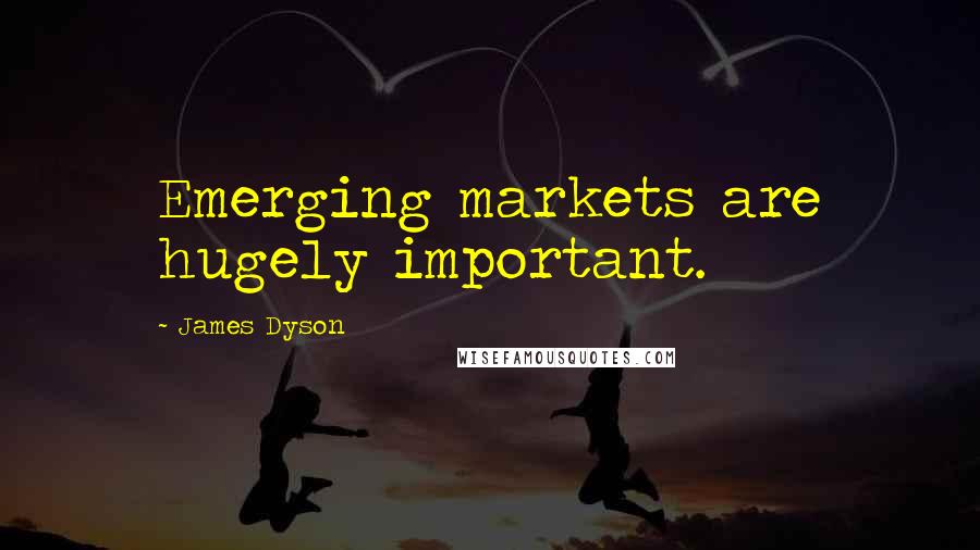 James Dyson Quotes: Emerging markets are hugely important.