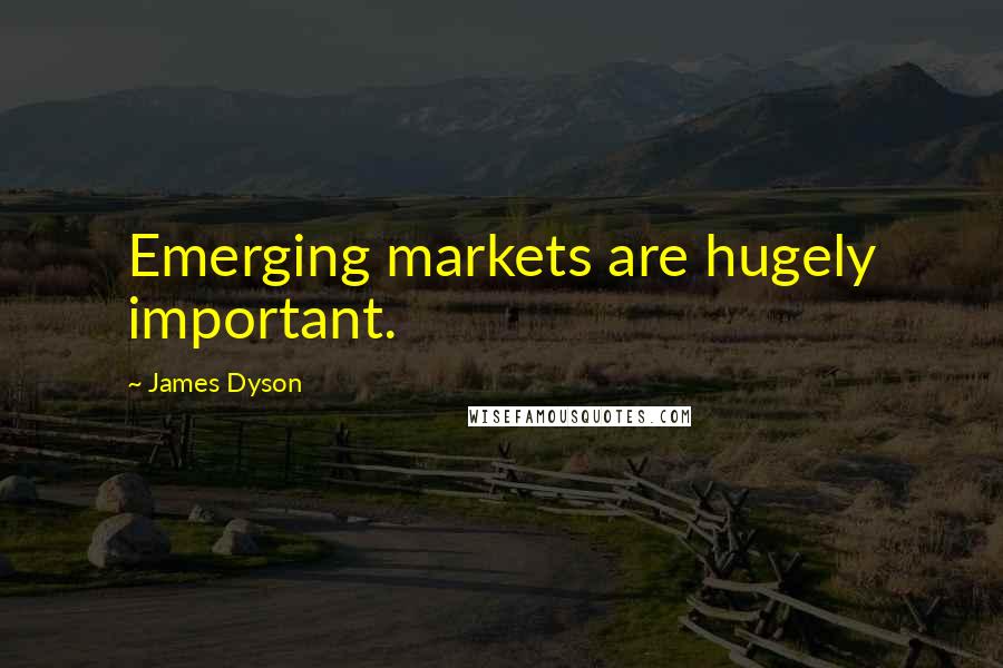 James Dyson Quotes: Emerging markets are hugely important.
