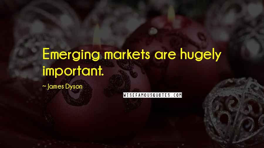 James Dyson Quotes: Emerging markets are hugely important.