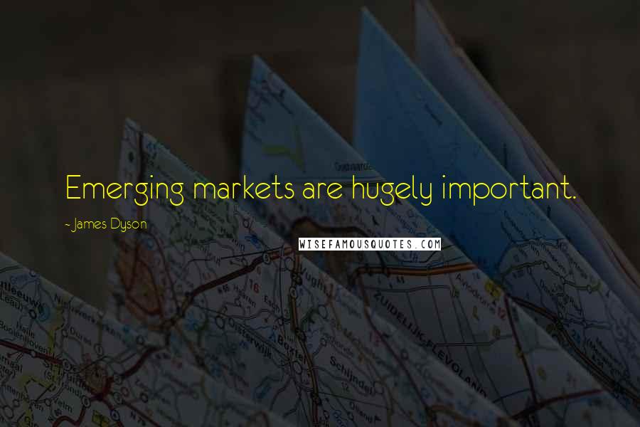James Dyson Quotes: Emerging markets are hugely important.