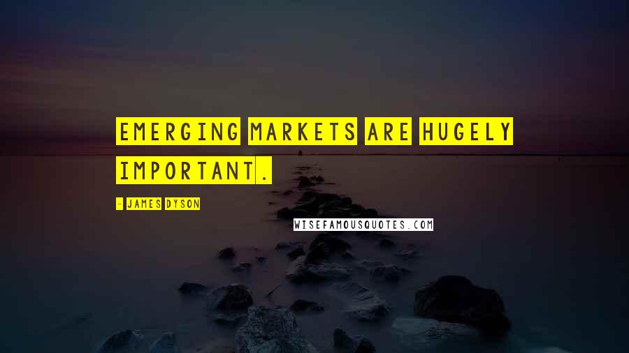 James Dyson Quotes: Emerging markets are hugely important.