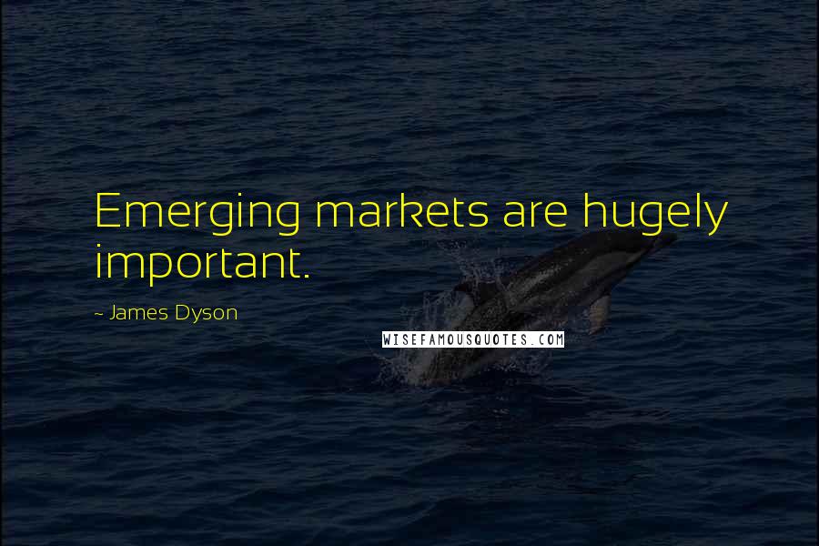 James Dyson Quotes: Emerging markets are hugely important.