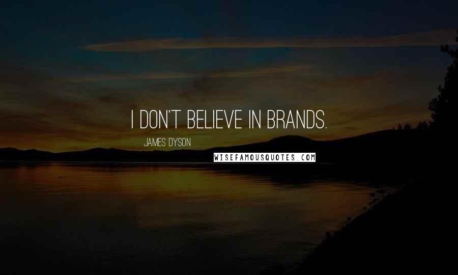 James Dyson Quotes: I don't believe in brands.