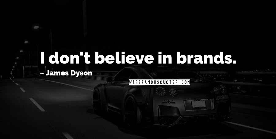 James Dyson Quotes: I don't believe in brands.