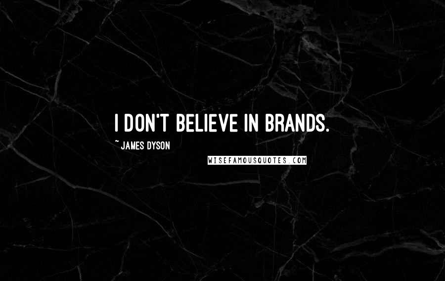 James Dyson Quotes: I don't believe in brands.