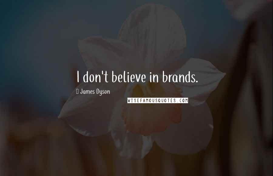 James Dyson Quotes: I don't believe in brands.