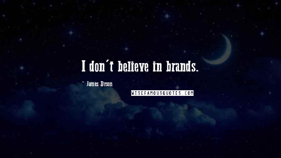 James Dyson Quotes: I don't believe in brands.