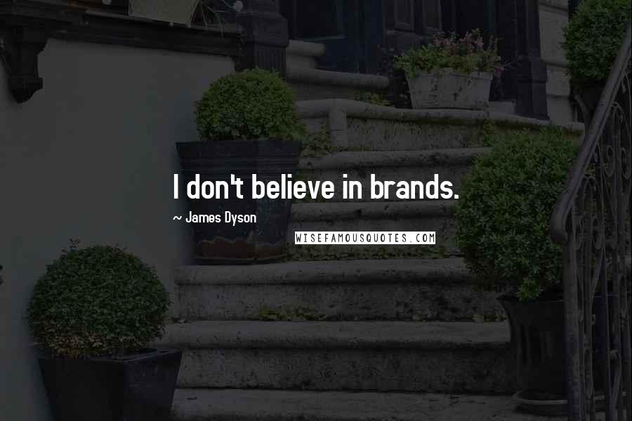 James Dyson Quotes: I don't believe in brands.