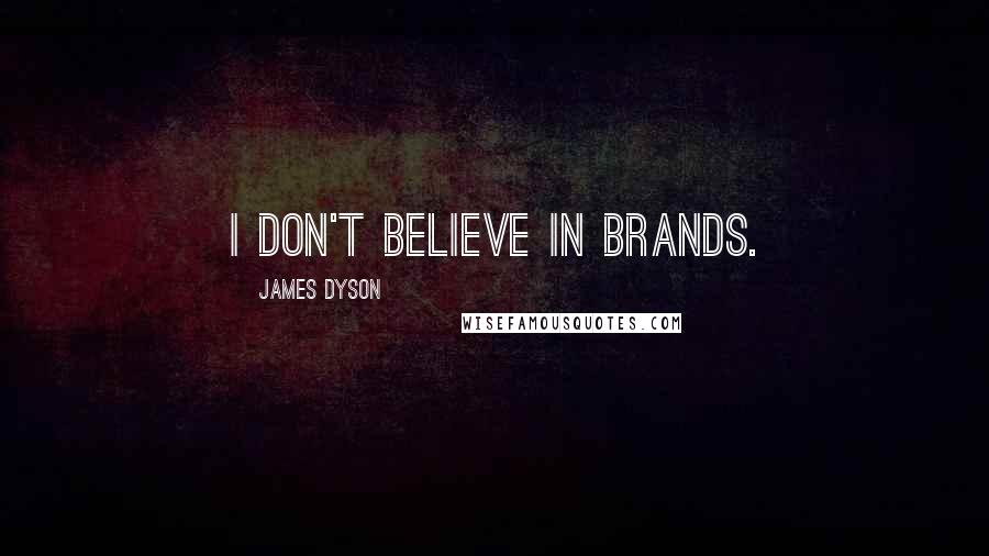 James Dyson Quotes: I don't believe in brands.