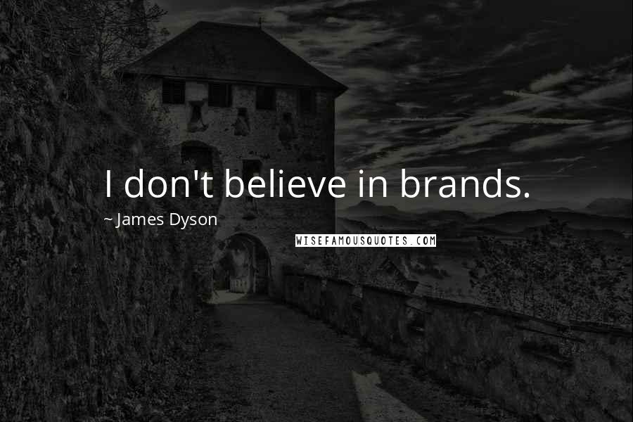 James Dyson Quotes: I don't believe in brands.