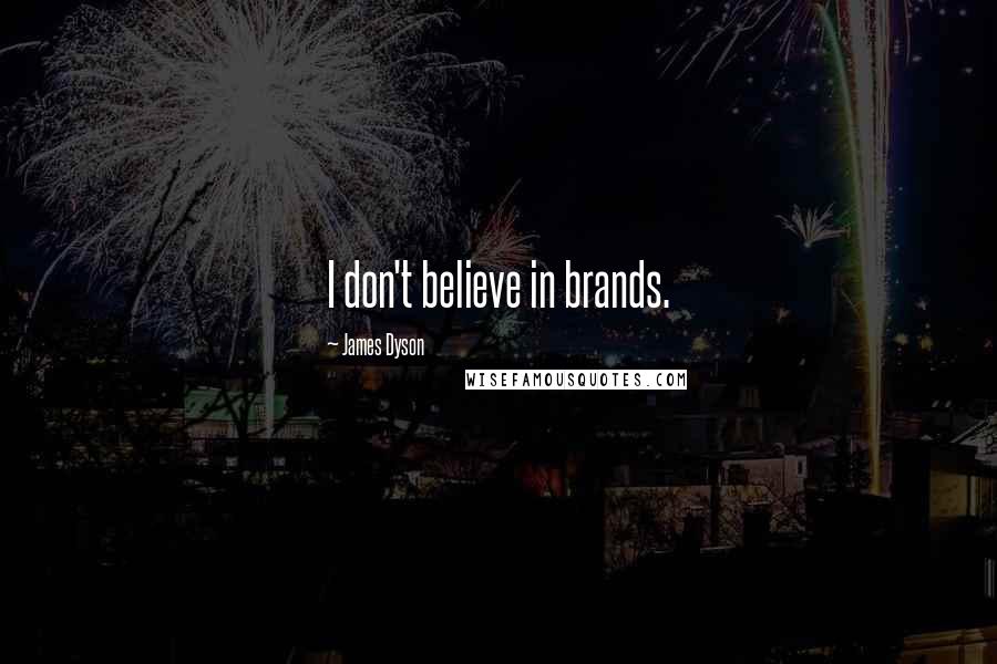 James Dyson Quotes: I don't believe in brands.