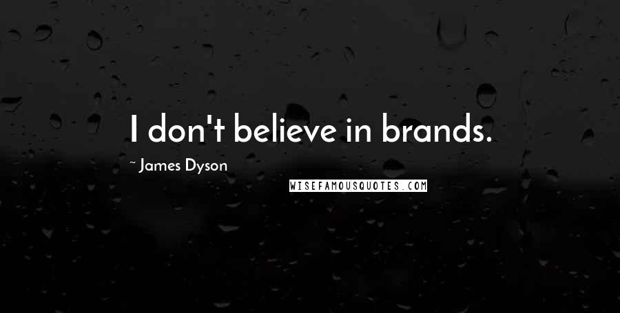 James Dyson Quotes: I don't believe in brands.