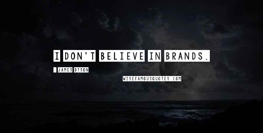 James Dyson Quotes: I don't believe in brands.