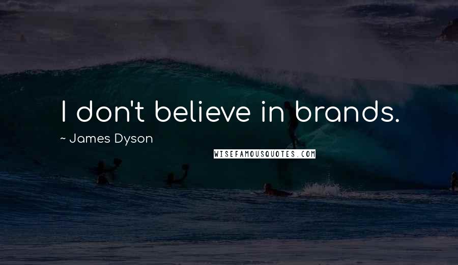 James Dyson Quotes: I don't believe in brands.