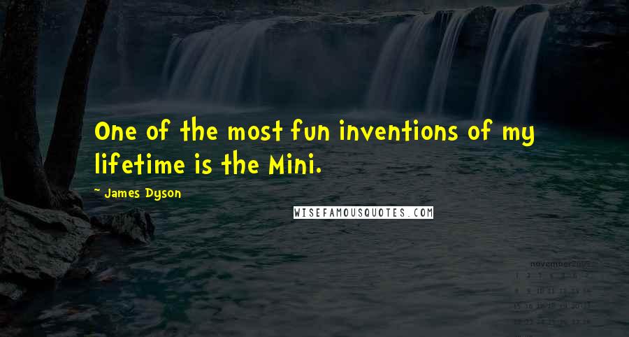 James Dyson Quotes: One of the most fun inventions of my lifetime is the Mini.