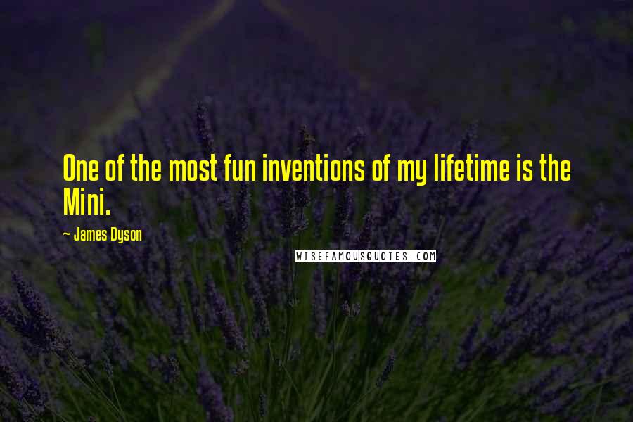 James Dyson Quotes: One of the most fun inventions of my lifetime is the Mini.