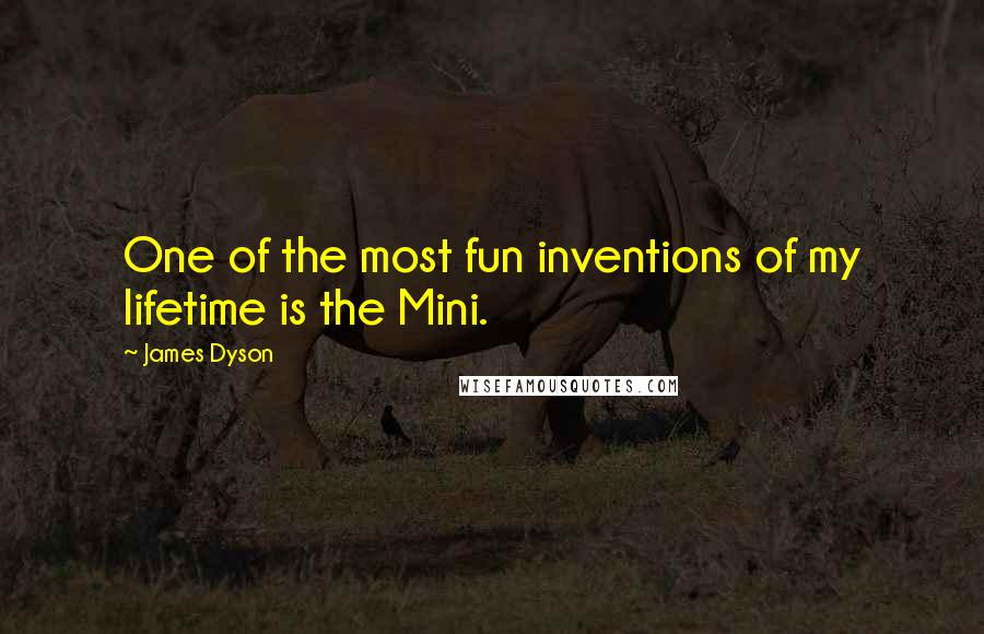 James Dyson Quotes: One of the most fun inventions of my lifetime is the Mini.