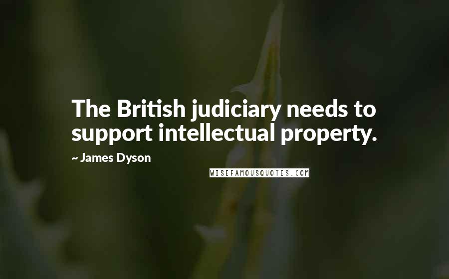 James Dyson Quotes: The British judiciary needs to support intellectual property.