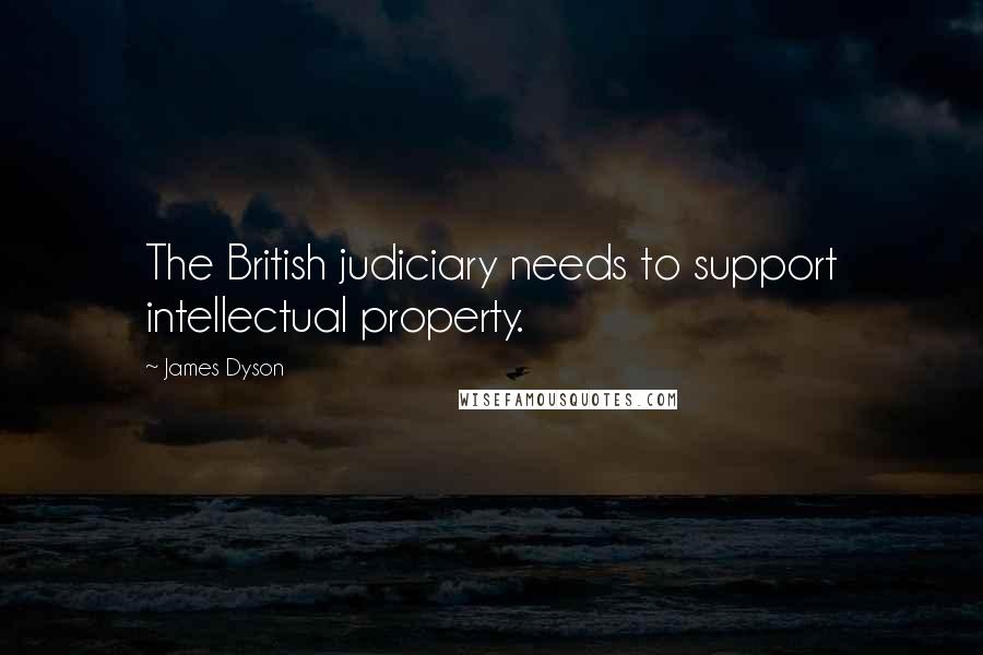 James Dyson Quotes: The British judiciary needs to support intellectual property.