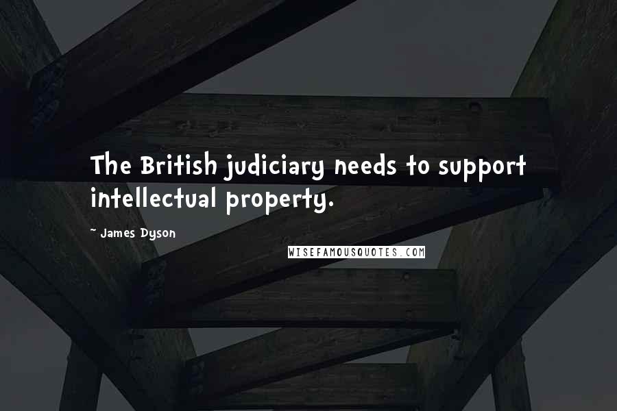 James Dyson Quotes: The British judiciary needs to support intellectual property.