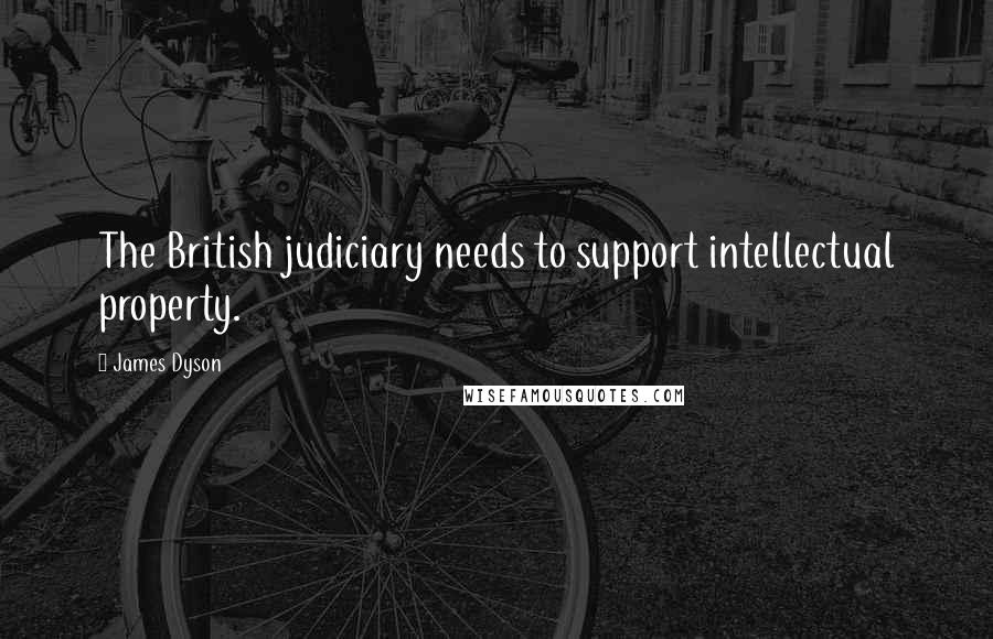 James Dyson Quotes: The British judiciary needs to support intellectual property.