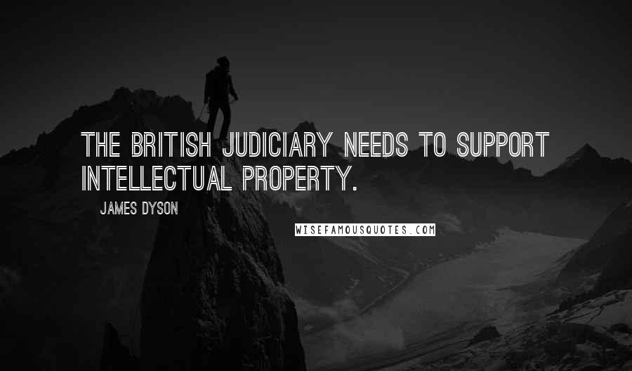 James Dyson Quotes: The British judiciary needs to support intellectual property.