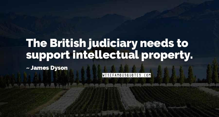 James Dyson Quotes: The British judiciary needs to support intellectual property.